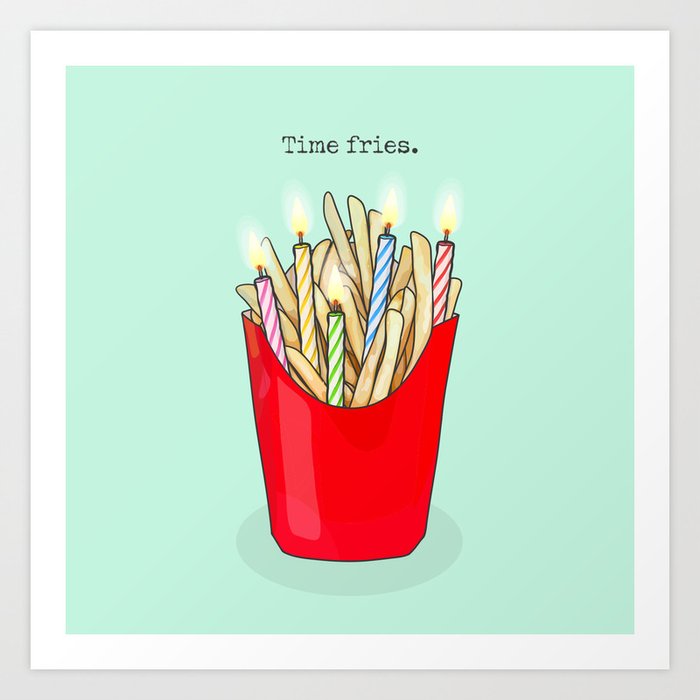 Time Fries - Happy Birthday Pun Art Print by Michelle Alexander