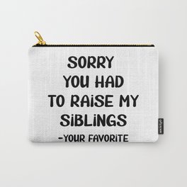 Sorry You Had To Raise My Siblings - Your Favorite Carry-All Pouch