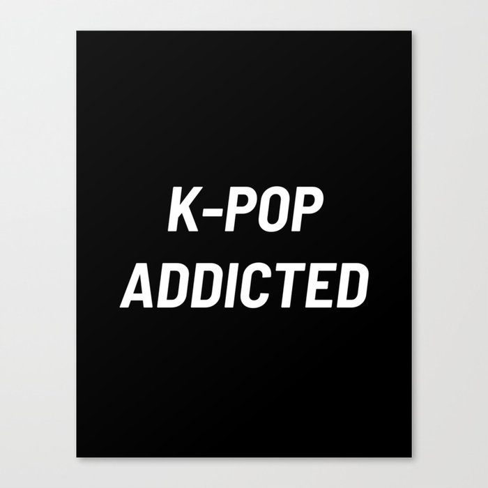 K-Pop Addicted, Kpop, Kpop Lover Canvas Print