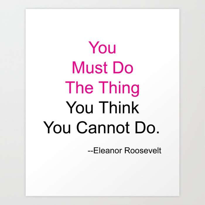 You Must Do The Thing You Think You Cannot Do. Art Print