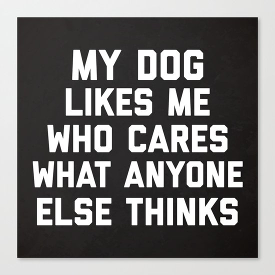 My Dog Likes Me Funny Quote Canvas Print