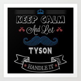 Tyson Name, Keep Calm And Let Tyson Handle It Art Print | Tyson Surname Gift, Graphicdesign, Tyson Gift, Tyson Gifts, Tyson Birthday, Tyson Boy, Tyson Name Gifts, Tyson Christmas, Tyson Name, Tyson 