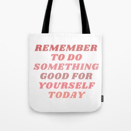 Remember To Do Something Good For Yourself Today Tote Bag