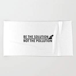 Be The Solution, Not The Polution Beach Towel