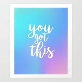 You Got This - Colorful Quote Art Print