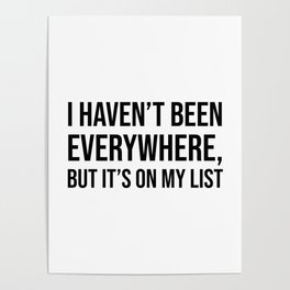 I haven’t been everywhere, but it’s on my list Poster