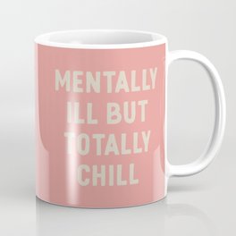 Mentally Ill But Totally Chill Funny Sarcastic Quote Coffee Mug