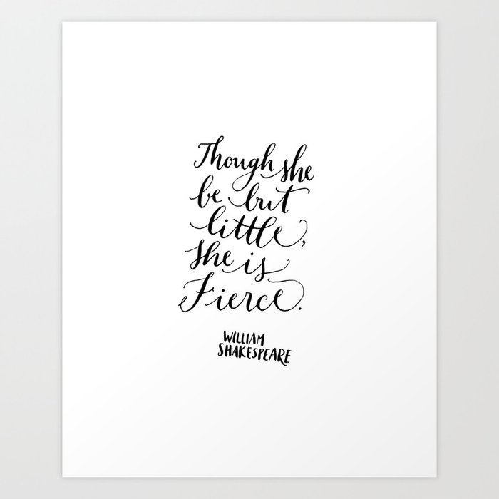 Though She Be Little in Black and White Art Print