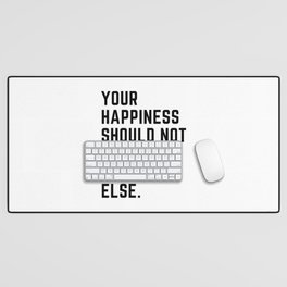 Your Happiness Should Not Depend On Someone Else Desk Mat