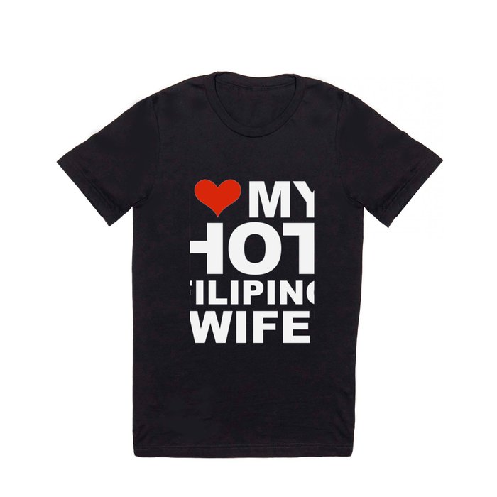 I Love My Hot Filipina Wife Marriage Husband The Philippines T Shirt By Lost Tribe Society6