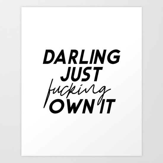 Darling Just Fucking Own It, Funny Poster,Darling Gift,Wife Gift,Gift For Her,Modern Art,Printable A Art Print by AlexTypography Society6