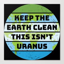 Keep The Earth Clean This Isn't Uranus Canvas Print