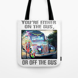 You're either on the bus, or off the bus Tote Bag