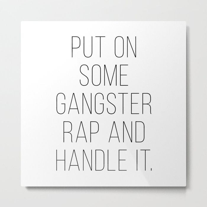 Put on Some Gangster Rap and Handle it Metal Print