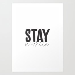Stay A While Art Print