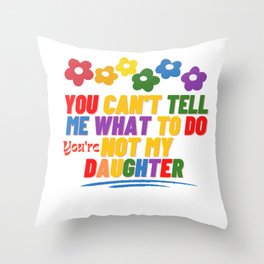 You Can't Tell Me What To Do You're Not My Daughter Throw Pillow