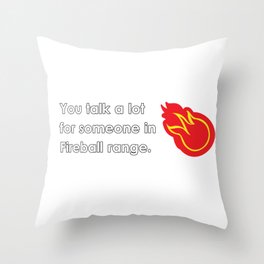 "You talk a lot for someone in Fireball range." Throw Pillow