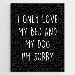 I only love my bed and my dog. I'm sorry Jigsaw Puzzle