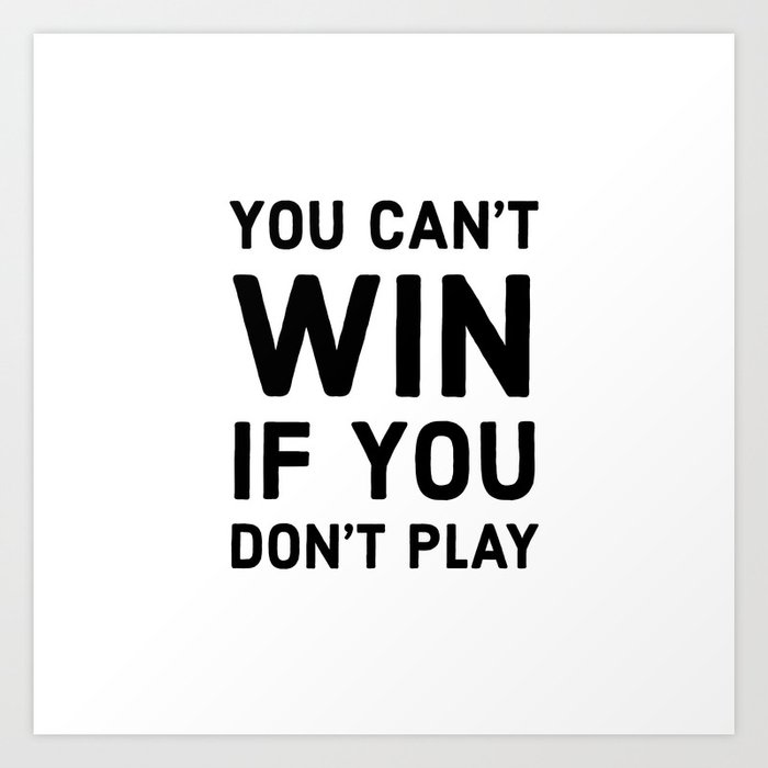 You Can T Win If You Don T Play Art Print By Inpireme Society6