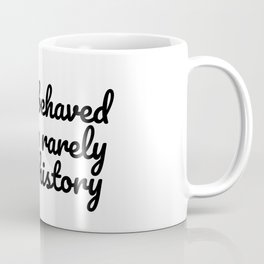 Well behaved women rarely make history Coffee Mug