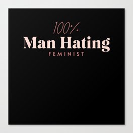 100% Man Hating Feminist Canvas Print