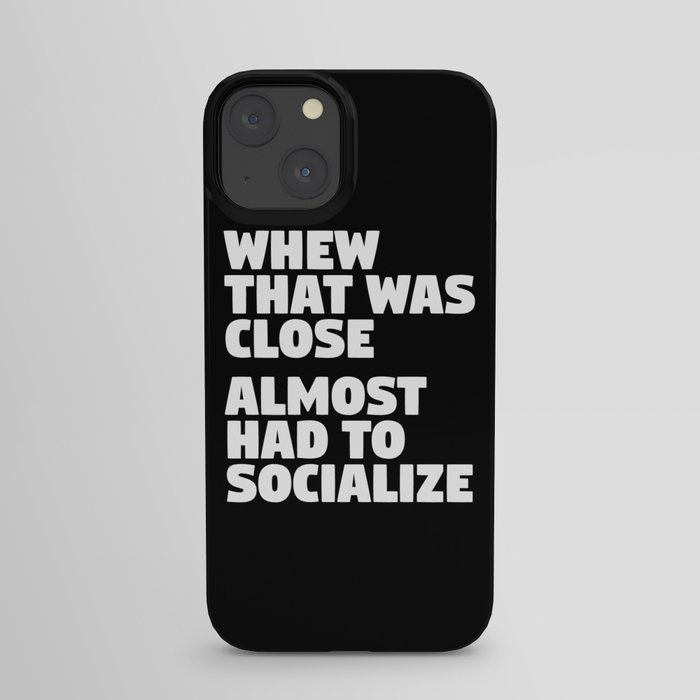 Whew That Was Close Almost Had To Socialize (Black & White) iPhone Case