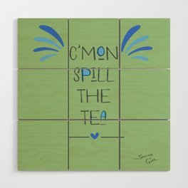 Spill The Tea - poster  Wood Wall Art