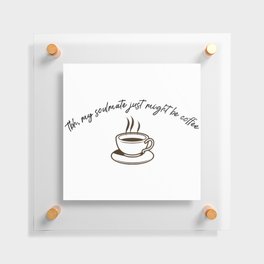 Coffee Is My Soulmate Floating Acrylic Print
