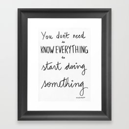 You don't need to know everything to start doing something Framed Art Print