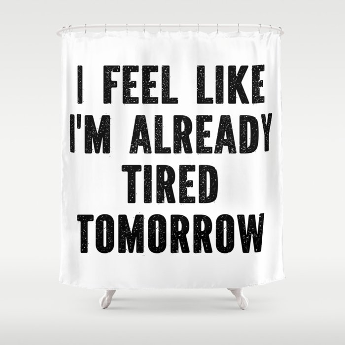 Funny Sarcastic Already Tired Tomorrow Saying Shower Curtain