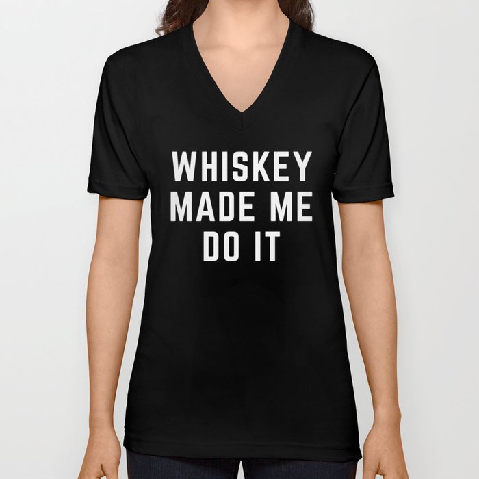 whiskey made me do it shirt