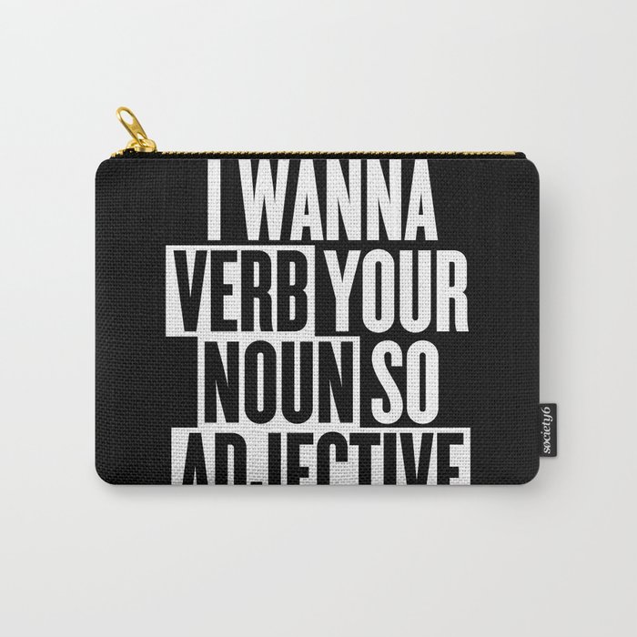 I wanna verb your noun so adjective Carry-All Pouch
