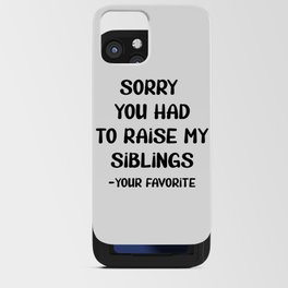 Sorry You Had To Raise My Siblings - Your Favorite iPhone Card Case