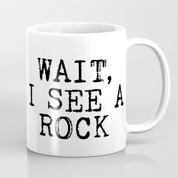 Wait, I See A Rock Coffee Mug