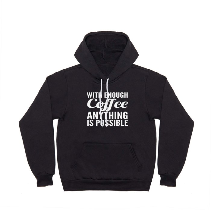 With Enough Coffee Anything is Possible (Black & White) Hoody