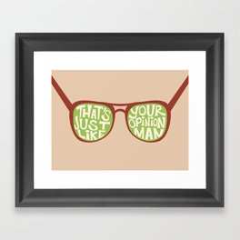 That's Just Like Your Opinion, Man Framed Art Print