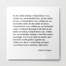 Albert Camus Quote, In The Midst Of Hate I Found There Was Within Me An Invincible Love Metal Print | Positive, In The Midst Of Hate, Graphicdesign, Print, Inspiration, Wise, Black And White, Words, Self Care, Quotes 