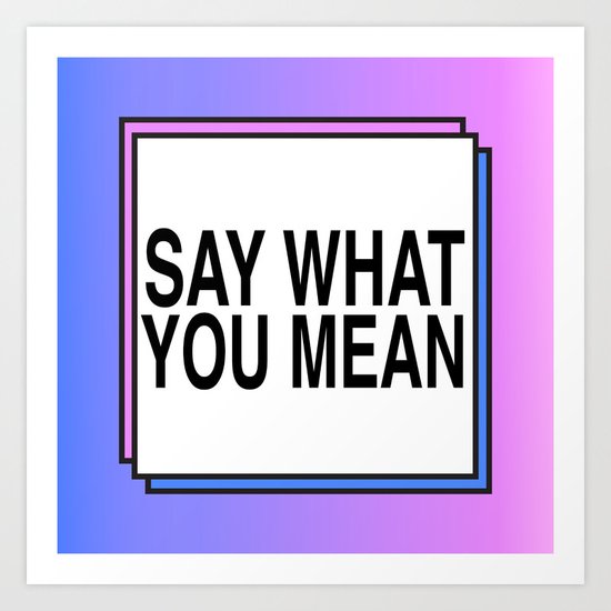 Say What You Mean Art Print