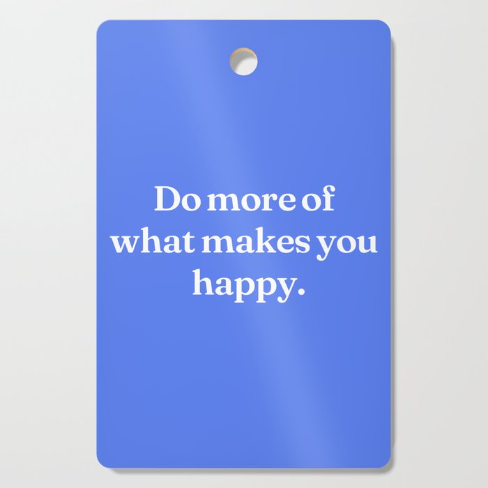 Do more of what makes you happy Cutting Board