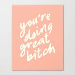 You're Doing Great Bitch Canvas Print
