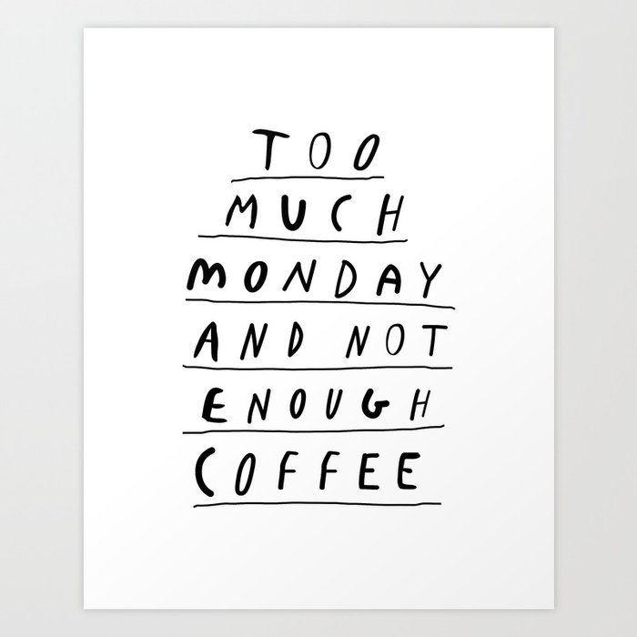 Too Much Monday And Not Enough Coffee Black White Inspirational Home Too Much Monday And Not Enough Coffee Black White Inspirational Home Kitchen Wall Decor Poster