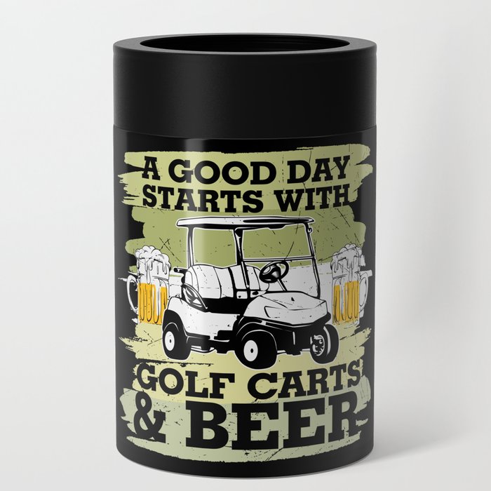A Good Day Starts With Golf Carts And Beer Can Cooler