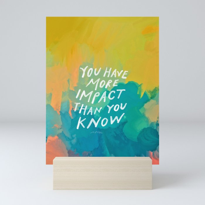 "You Have More Impact Than You Know." Mini Art Print