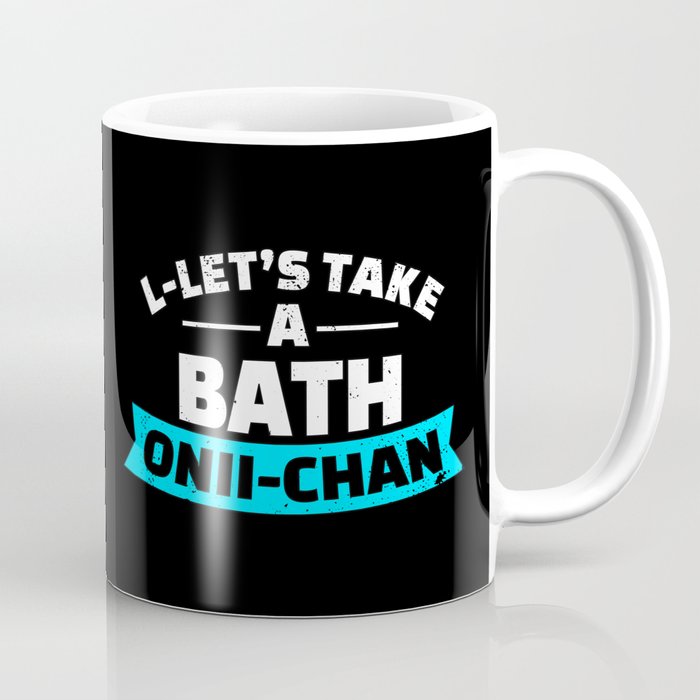 Lets Take A Bath Onii Chan I Funniest Anime Meme Coffee Mug by Alex211