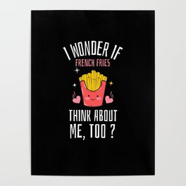 I Wonder If Fries Think About Me Too Poster