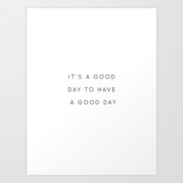 It's a good day to have a good day Art Print