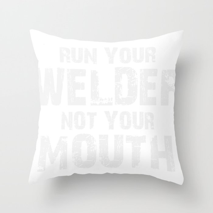 Run Your Welder Not Your Mouth Throw Pillow