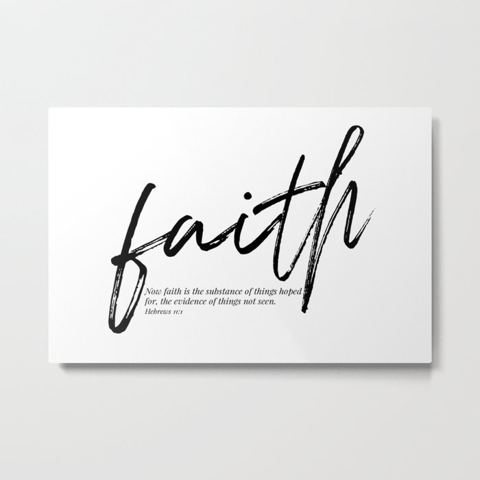 Now Faith Is the Substance of Things Hoped for, the Evidence of Things Not Seen. -Hebrews 11:1 Metal Print
