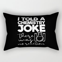 I Told A Chemistry Joke There Was No Reaction Rectangular Pillow