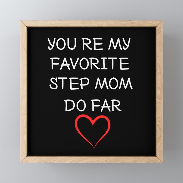 you're my favorite step mom so far Framed Mini Art Print